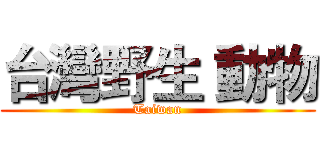 台灣野生 動物 (Taiwan)