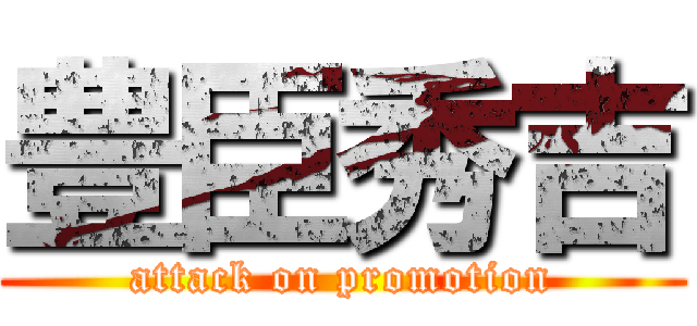 豊臣秀吉 (attack on promotion)