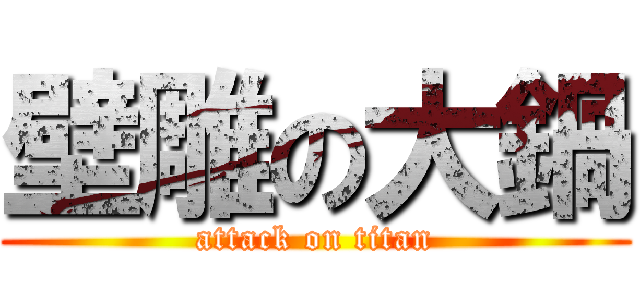 壁雕の大鍋 (attack on titan)