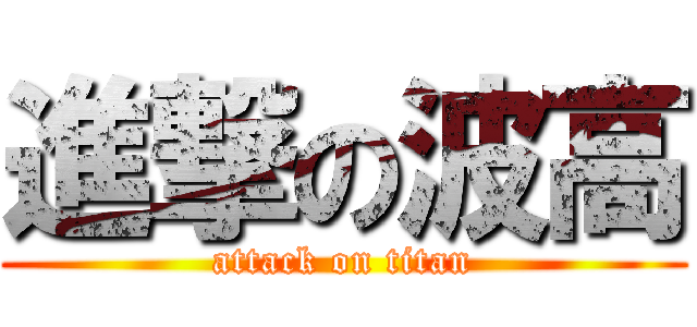 進撃の波高 (attack on titan)