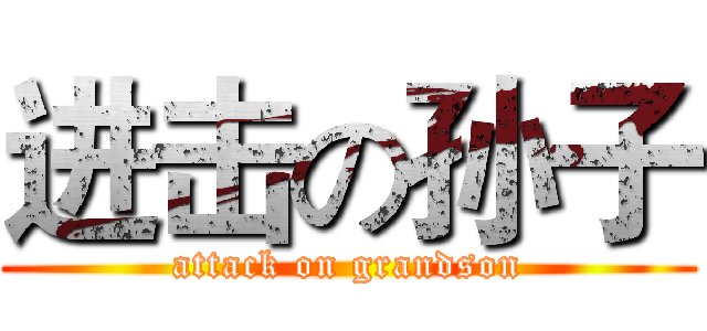 进击の孙子 (attack on grandson)