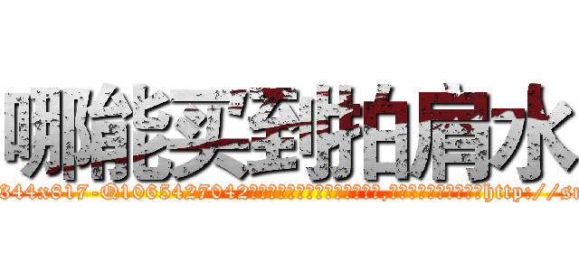 哪能买到拍肩水 (哪能买到拍肩水【电-151x68344x817-Q1065427042元吉药业】我们做的是长期生意,靠的是老客户长期支持http://sngk.net/hn2Z4I

参考消息网我们做的是长期生意,靠的是老客户长期支持也许我们早该意识到，就连鲍勃·霍斯金斯（金球奖戏剧类电影男主角 
)