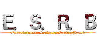 Ｅ．Ｓ．Ｒ．Ｂ (:Entertainment Software Rating Board)