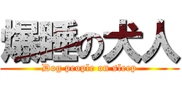 爆睡の犬人 (Dog people on sleep)