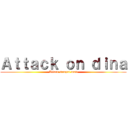 Ａｔｔａｃｋ ｏｎ ｄｉｎａ (Attack sampai mati)