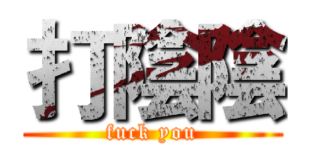 打陰陰 (fuck you)