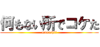 何もない所でコケた (munashii)