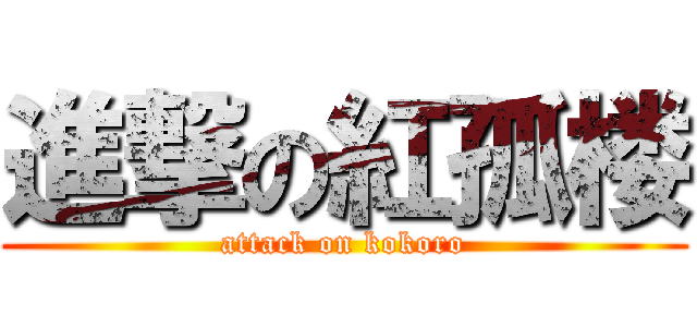 進撃の紅孤楼 (attack on kokoro)