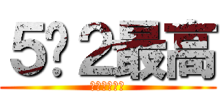 ５−２最高 (進撃のちんこ)