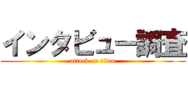 インタビュー調査 (attack on titan)