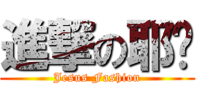 進撃の耶穌 (Jesus Fashion)