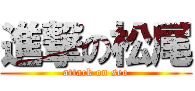 進撃の松尾 (attack on seo)