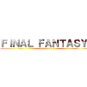 ＦＩＮＡＬ ＦＡＮＴＡＳＹＸ (final faitasy X)