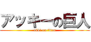 アッキーの巨人 (akki on titan)