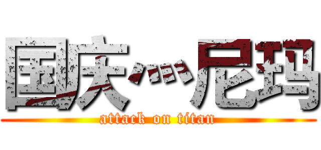国庆灬尼玛 (attack on titan)