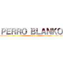 ＰＥＲＲＯ ＢＬＡＮＫＯ (guaooooo)
