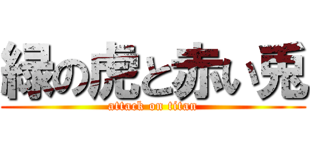 緑の虎と赤い兎 (attack on titan)