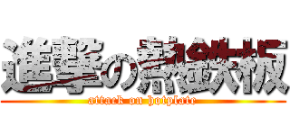 進撃の熱鉄板 (attack on hotplate)