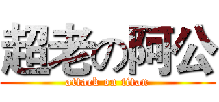 超老の阿公 (attack on titan)