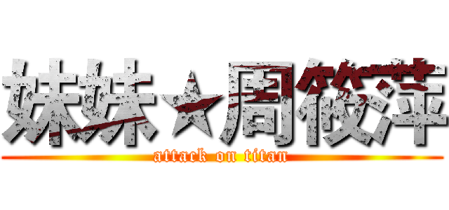 妹妹★周筱萍 (attack on titan)