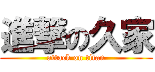 進撃の久家 (attack on titan)