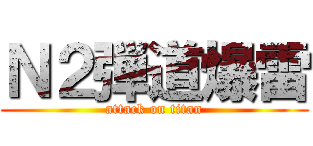 Ｎ２弾道爆雷 (attack on titan)