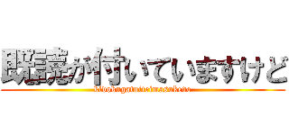 既読が付いていますけど (kidokugatuiteimasukedo)