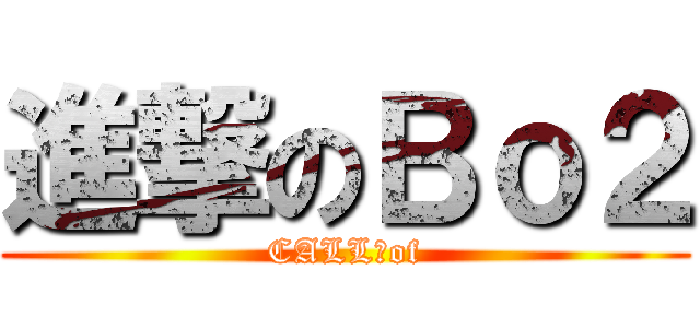 進撃のＢｏ２ (CALL　of)