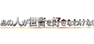 あの人が世音を好きなわけない (attack on titan)