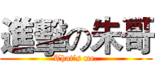 進擊の朱哥 (That’s me.)