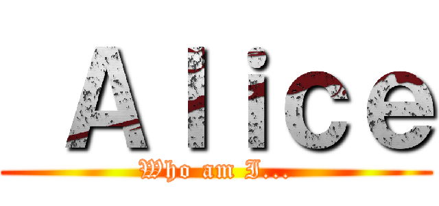  Ａｌｉｃｅ (Who am I...)