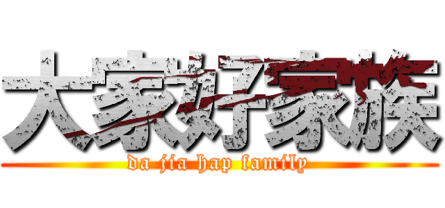 大家好家族 (da jia hap family)