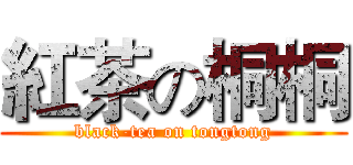 紅茶の桐桐 (black-tea on tongtong)