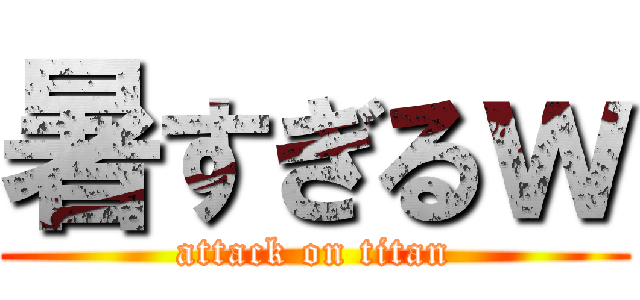 暑すぎるｗ (attack on titan)