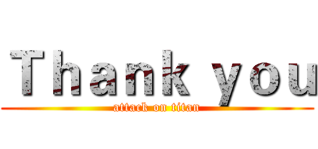 Ｔｈａｎｋ ｙｏｕ (attack on titan)
