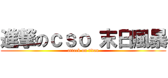 進撃のｃｓｏ 末日風暴 (attack on titan)