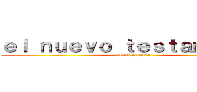 ｅｌ ｎｕｅｖｏ ｔｅｓｔａｍｅｎｔｏ (attack on titan)