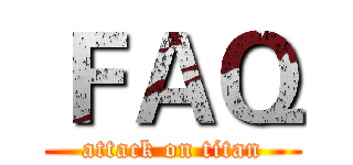 ＦＡＱ (attack on titan)