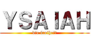 ＹＳＡＩＡＨ (die freiheit)