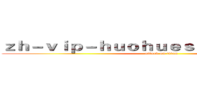ｚｈ－ｖｉｐ－ｈｕｏｈｕｅｓｐｏｒｔｓ．ｃｏｍ (attack on titan)