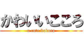 かわいいこころ (a cute kokoro)