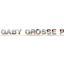 ＧＡＢＹ ＧＲＯＳＳＥ ＰＵＴＥ (va mourir)