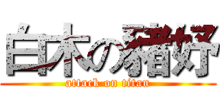 白木の豬妤 (attack on titan)
