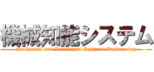 機械知能システム (Mechanical and Intelligent Systems Engineering)