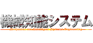 機械知能システム (Mechanical and Intelligent Systems Engineering)