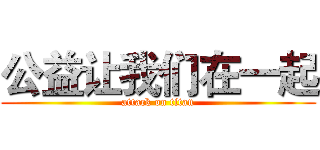 公益让我们在一起 (attack on titan)