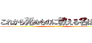 これから死ぬものに教える名はない (attack on titan)
