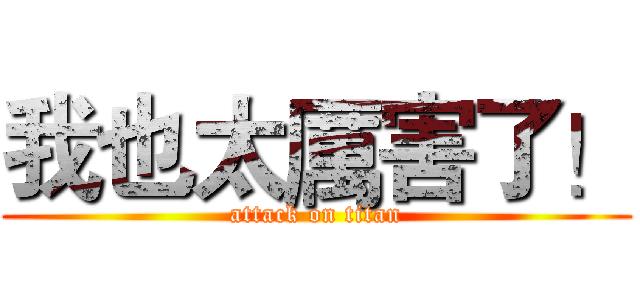 我也太厲害了！ (attack on titan)