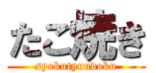 たこ焼き (syokutyuudoku)