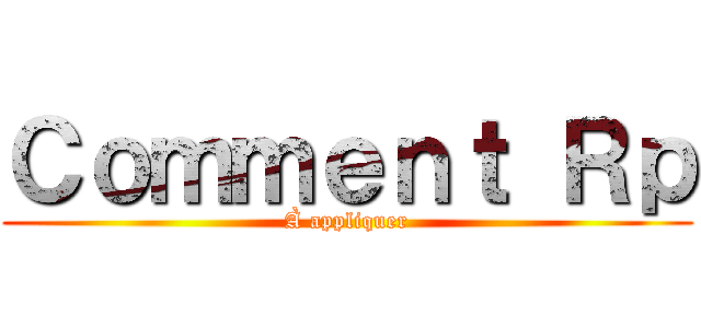 Ｃｏｍｍｅｎｔ Ｒｐ (À appliquer)